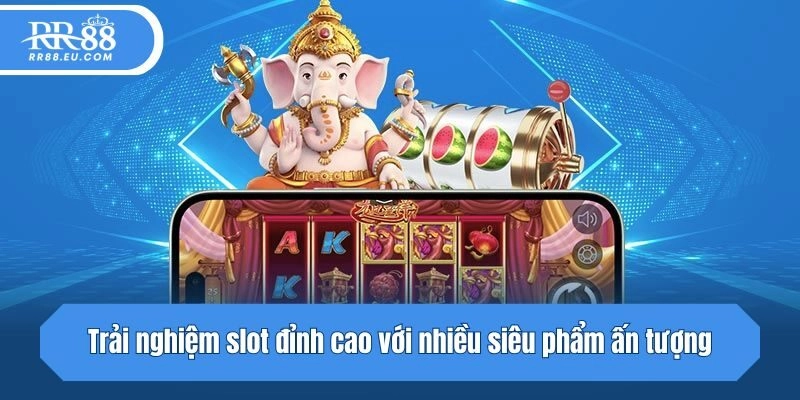 Trải nghiệm slot đỉnh cao với nhiều siêu phẩm ấn tượng